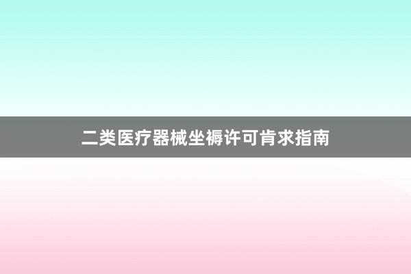 二类医疗器械坐褥许可肯求指南